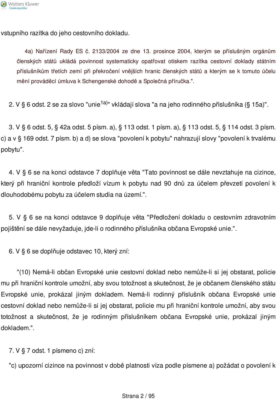 členských států a kterým se k tomuto účelu mění prováděcí úmluva k Schengenské dohodě a Společná příručka.". 2. V 6 odst.