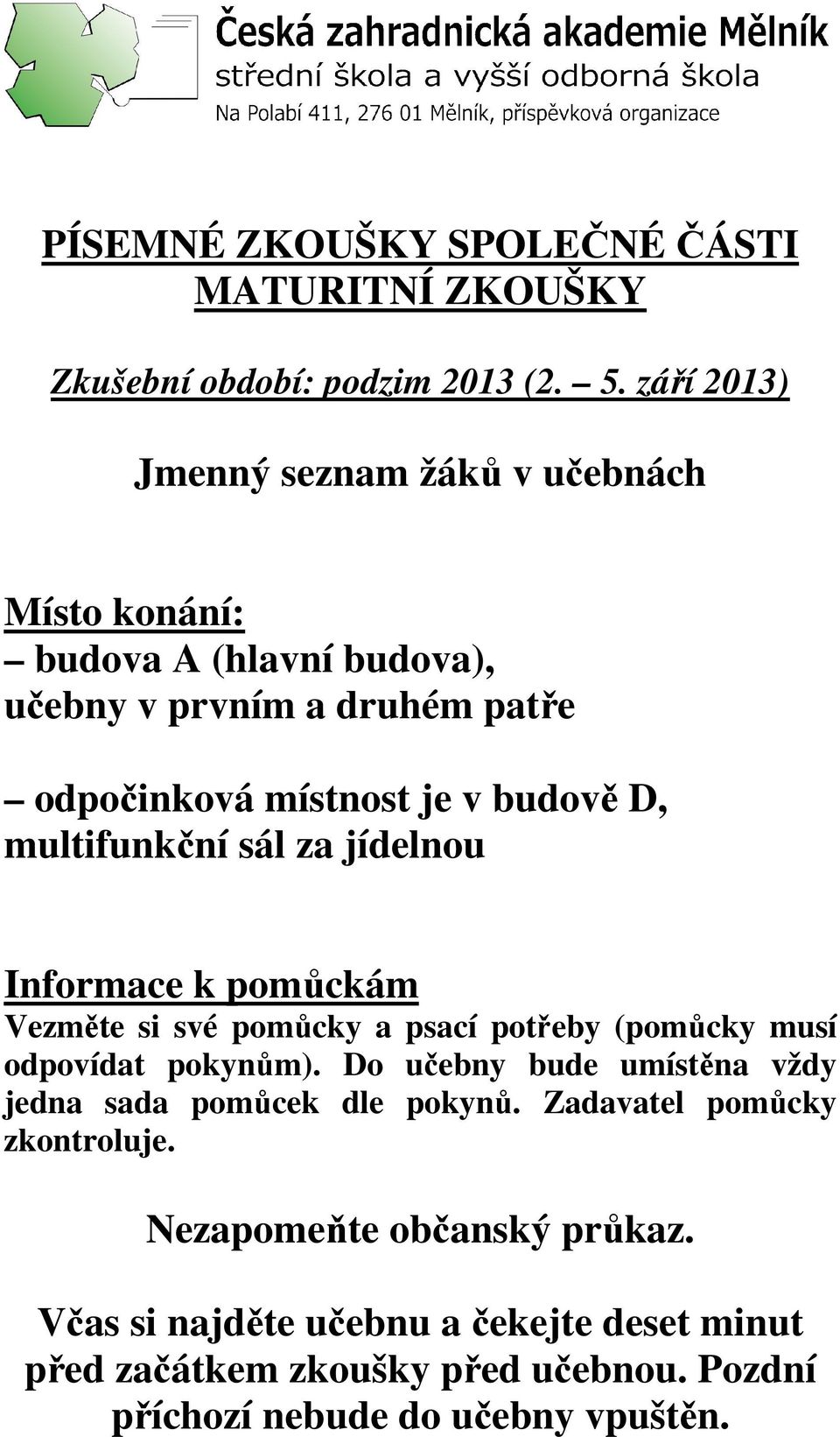 multifunkční sál za jídelnou Informace k pomůckám Vezměte si své pomůcky a psací potřeby (pomůcky musí odpovídat pokynům).