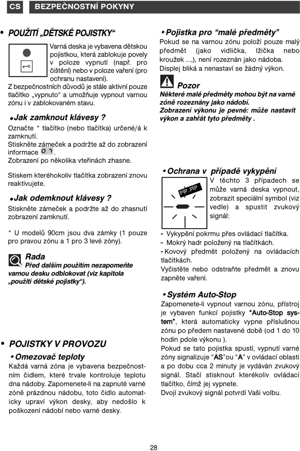 Stiskněte zámeček a podržte až do zobrazení informace. Zobrazení po několika vteřinách zhasne. Stiskem kteréhokoliv tlačítka zobrazení znovu reaktivujete. Jak odemknout klávesy?