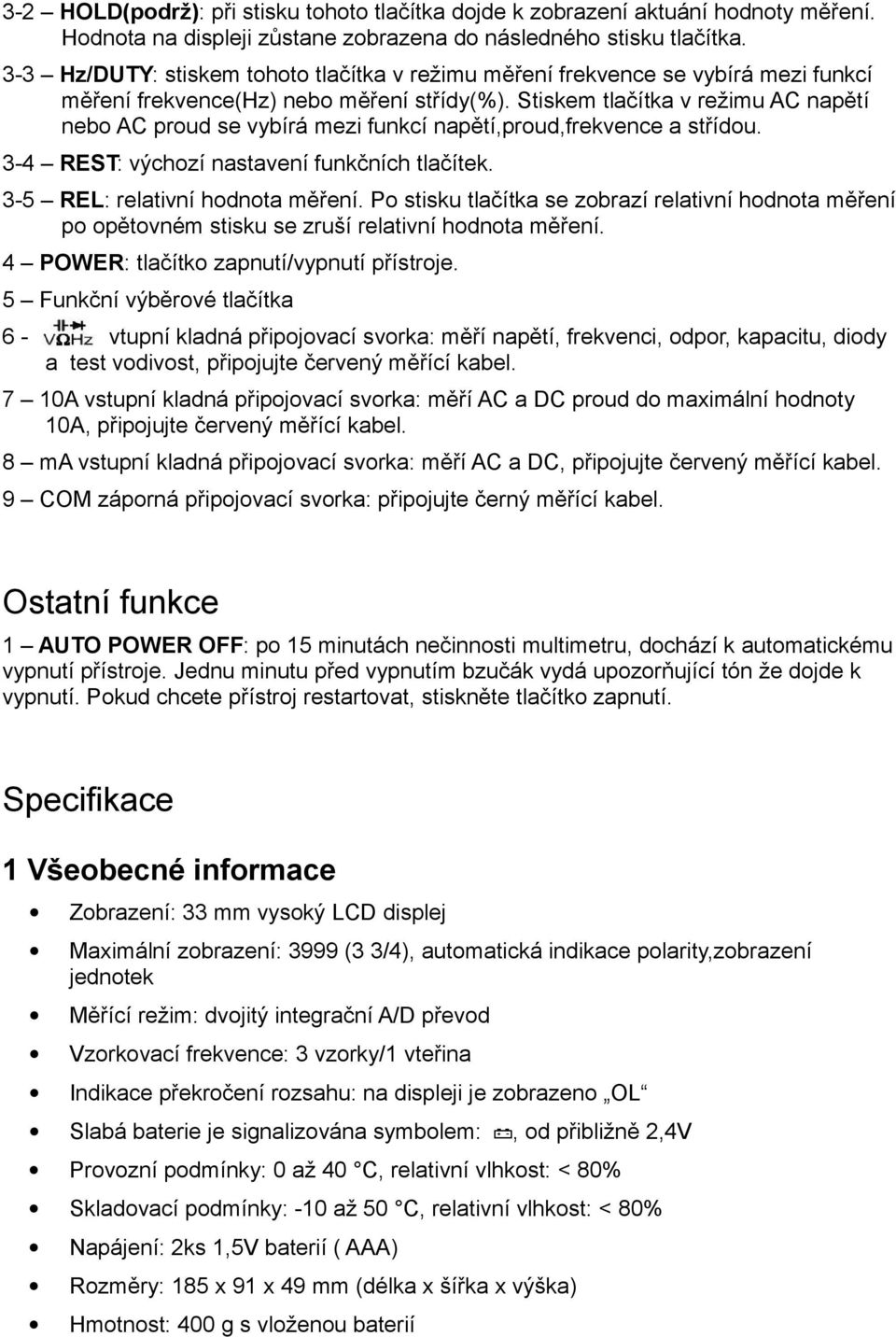 Stiskem tlačítka v režimu AC napětí nebo AC proud se vybírá mezi funkcí napětí,proud,frekvence a střídou. 3-4 REST: výchozí nastavení funkčních tlačítek. 3-5 REL: relativní hodnota měření.