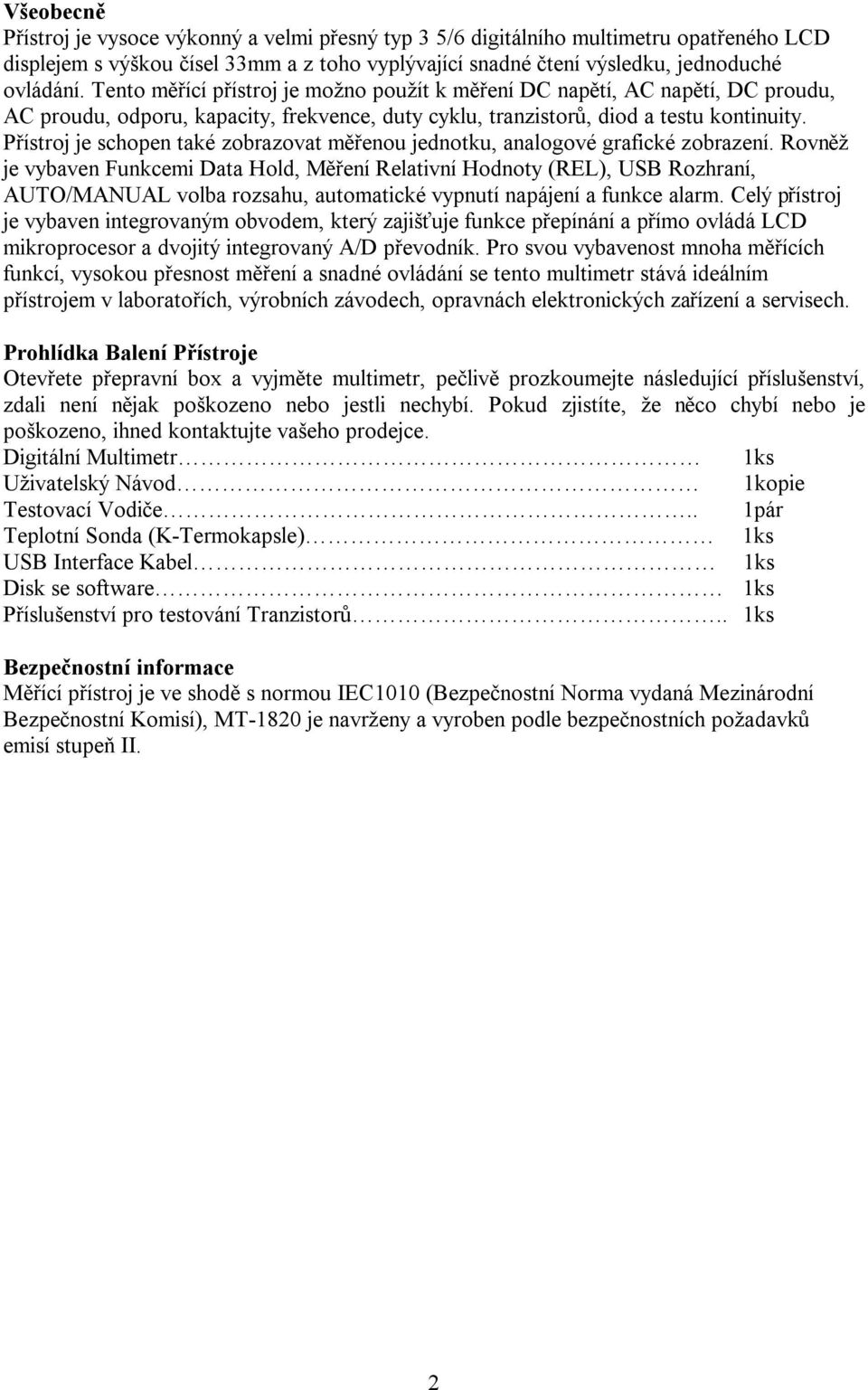 Přístroj je schopen také zobrazovat měřenou jednotku, analogové grafické zobrazení.