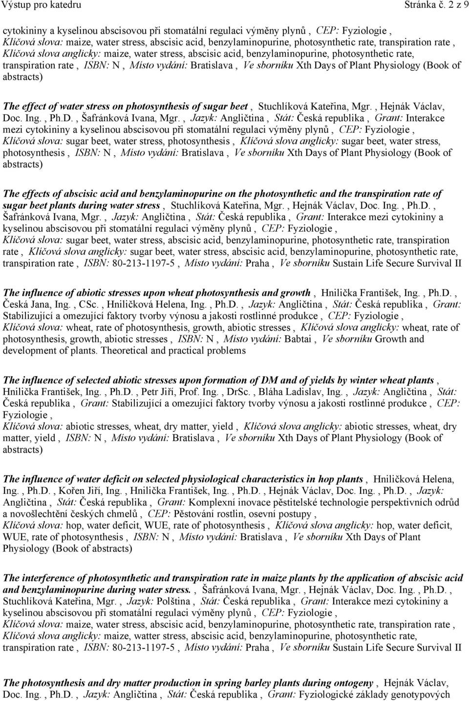 rate, Klíčová slova anglicky: maize, water stress, abscisic acid, benzylaminopurine, photosynthetic rate, transpiration rate, ISBN: N, Místo vydání: Bratislava, Ve sborníku Xth Days of Plant