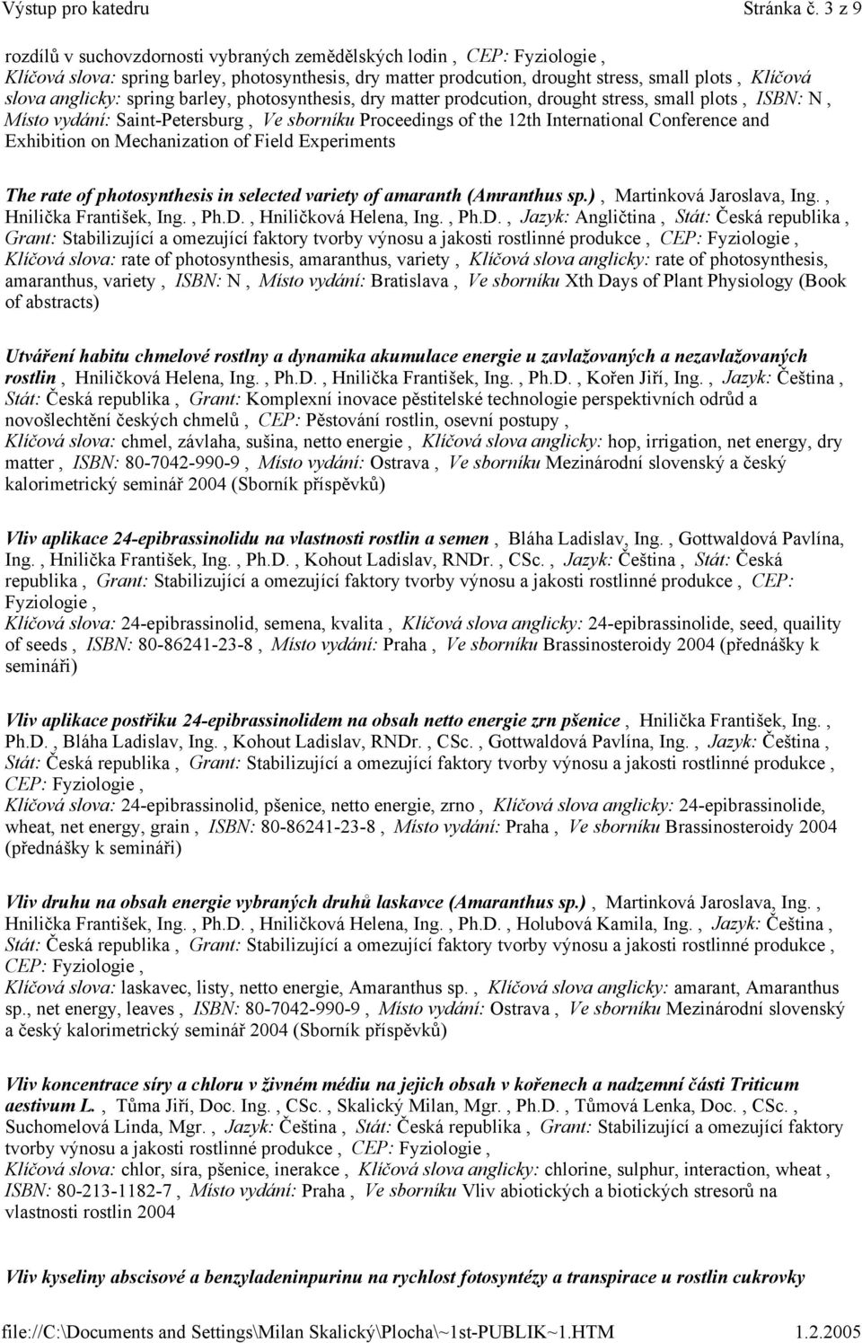 anglicky: spring barley, photosynthesis, dry matter prodcution, drought stress, small plots, ISBN: N, Místo vydání: Saint-Petersburg, Ve sborníku Proceedings of the 12th International Conference and