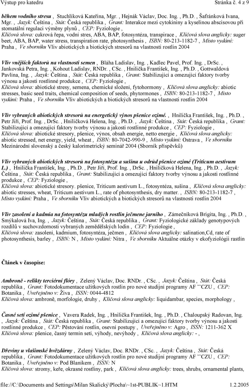 BAP, fotosyntéza, transpirace, Klíčová slova anglicky: suger beet, ABA, BAP, water stress, transpiration rate, photosynthesis, ISBN: 80-213-1182-7, Místo vydání: Praha, Ve sborníku Vliv abiotických a