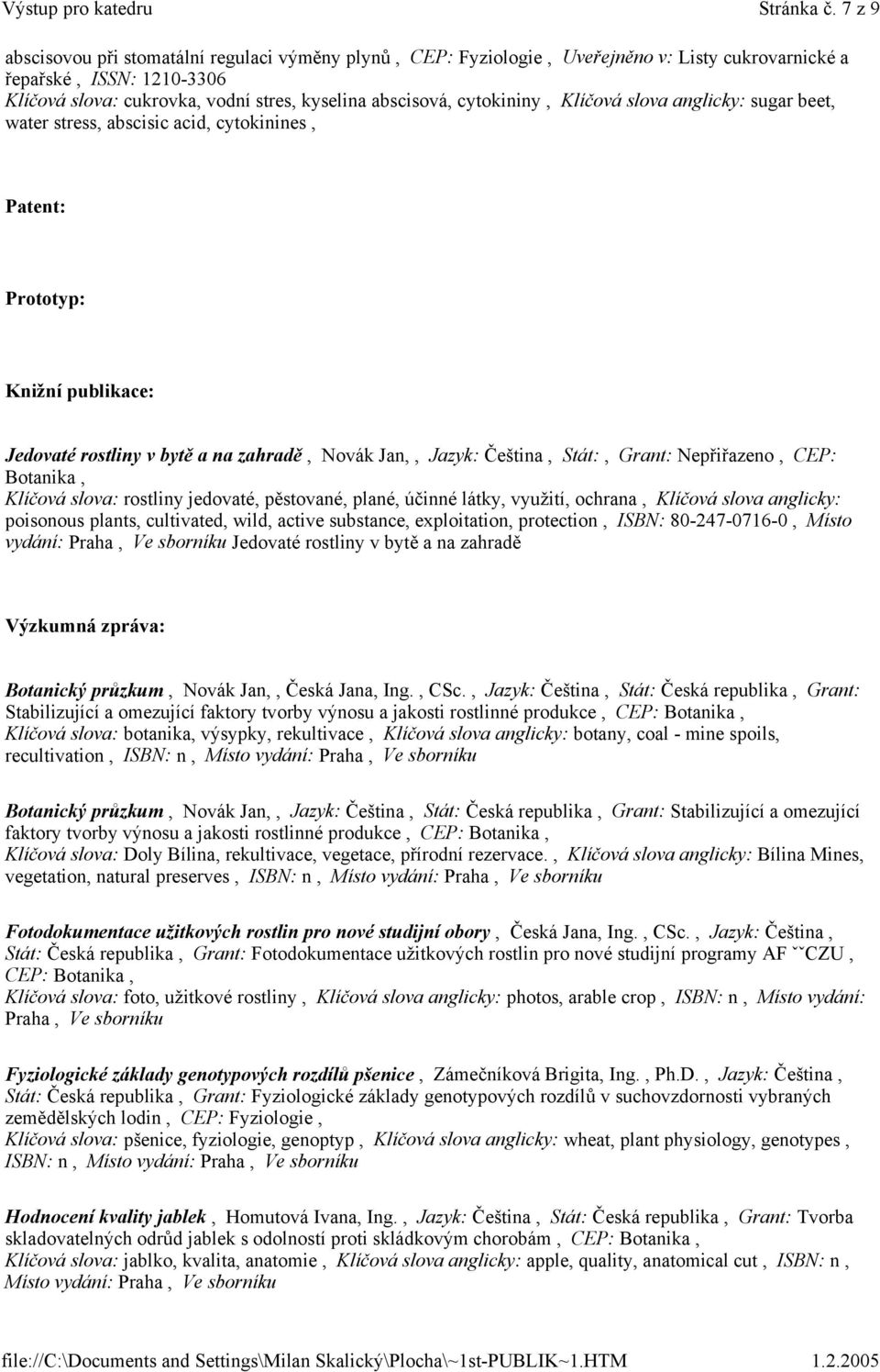 cytokininy, Klíčová slova anglicky: sugar beet, water stress, abscisic acid, cytokinines, Patent: Prototyp: Knižní publikace: Jedovaté rostliny v bytě a na zahradě, Novák Jan,, Jazyk: Čeština, Stát:,