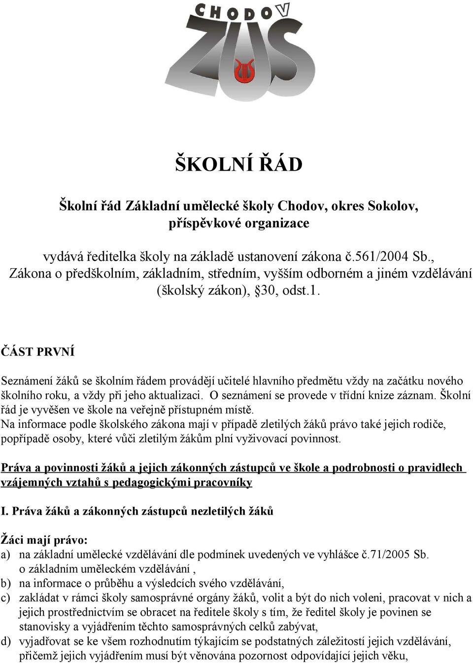 ČÁST PRVNÍ Seznámení žáků se školním řádem provádějí učitelé hlavního předmětu vždy na začátku nového školního roku, a vždy při jeho aktualizaci. O seznámení se provede v třídní knize záznam.