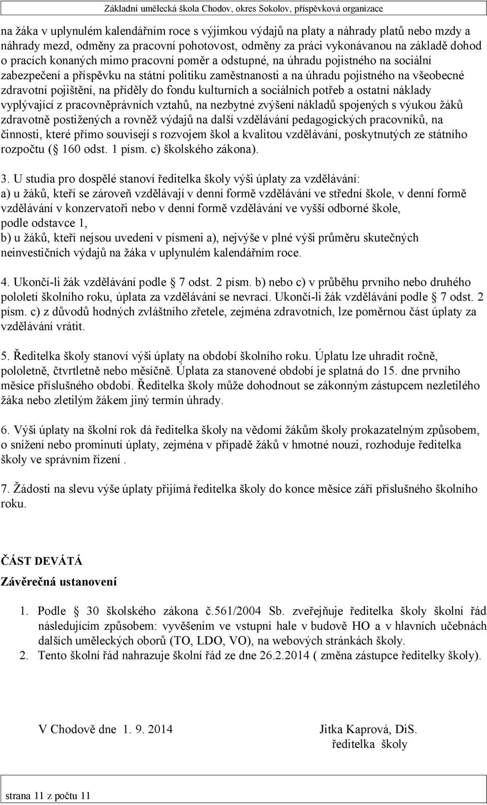 do fondu kulturních a sociálních potřeb a ostatní náklady vyplývající z pracovněprávních vztahů, na nezbytné zvýšení nákladů spojených s výukou žáků zdravotně postižených a rovněž výdajů na další