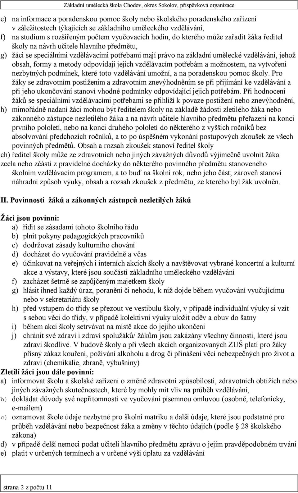 odpovídají jejich vzdělávacím potřebám a možnostem, na vytvoření nezbytných podmínek, které toto vzdělávání umožní, a na poradenskou pomoc školy.