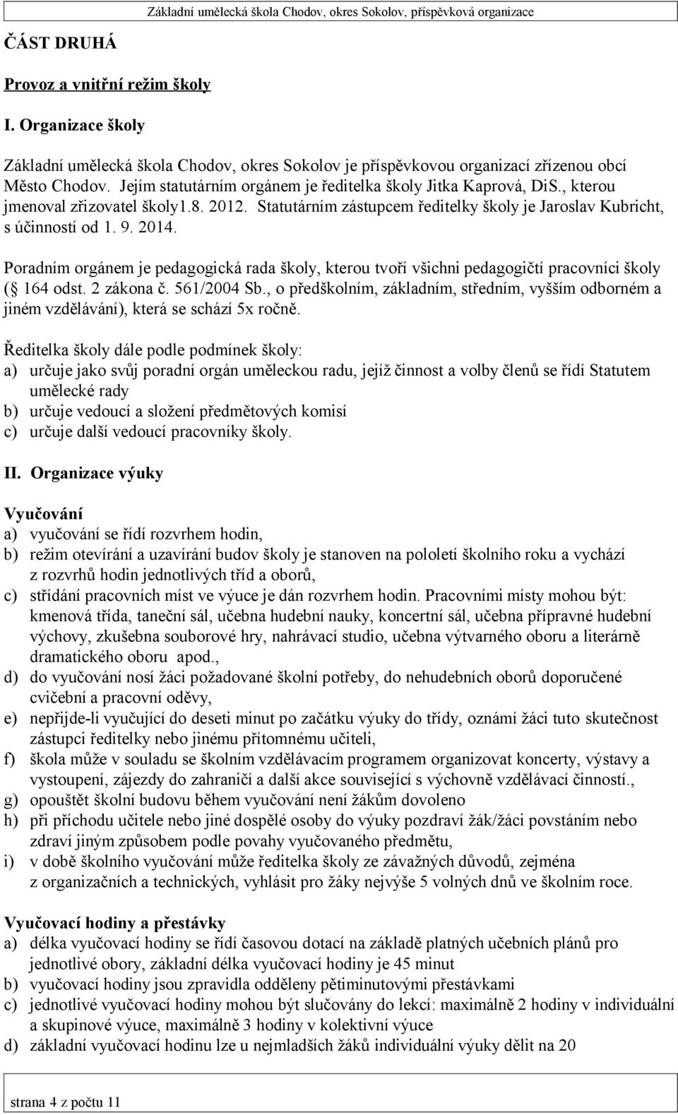 Poradním orgánem je pedagogická rada školy, kterou tvoří všichni pedagogičtí pracovníci školy ( 164 odst. 2 zákona č. 561/2004 Sb.