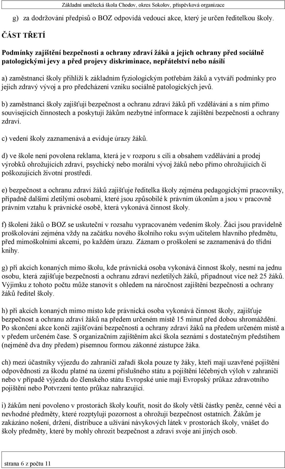 základním fyziologickým potřebám žáků a vytváří podmínky pro jejich zdravý vývoj a pro předcházení vzniku sociálně patologických jevů.