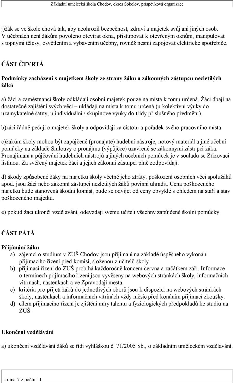 ČÁST ČTVRTÁ Podmínky zacházení s majetkem školy ze strany žáků a zákonných zástupců nezletilých žáků a) žáci a zaměstnanci školy odkládají osobní majetek pouze na místa k tomu určená.