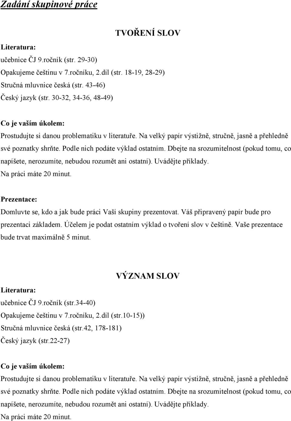 Dbejte na srozumitelnost (pokud tomu, co napíšete, nerozumíte, nebudou rozumět ani ostatní). Uvádějte příklady. Na práci máte 20 minut.