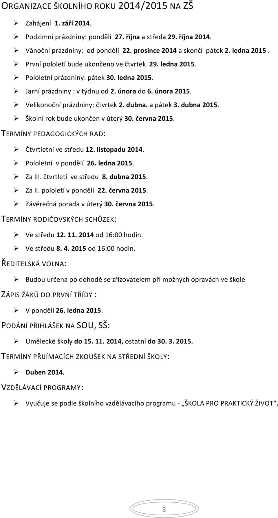 Ø Velikonoční prázdniny: čtvrtek 2. dubna. a pátek 3. dubna 2015. Ø Školní rok bude ukončen v úterý 30. června 2015. TERMÍNY PEDAGOGICKÝCH RAD: Ø Čtvrtletní ve středu 12. listopadu 2014.