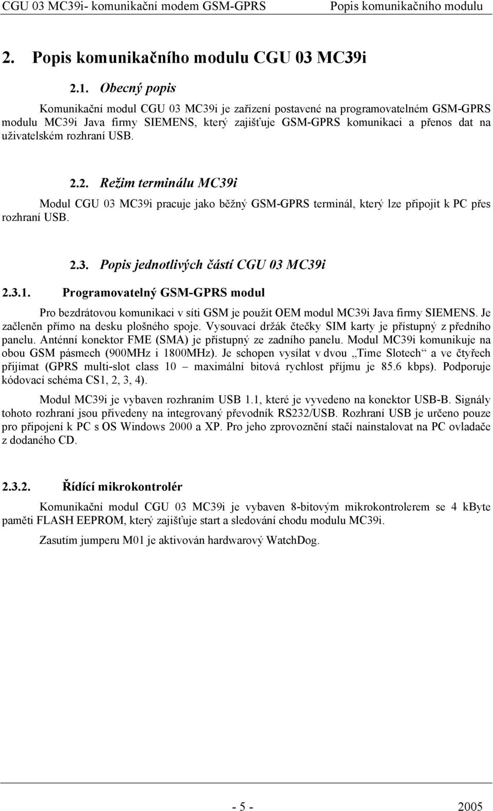 rozhraní USB. 2.2. Režim terminálu MC39i Modul CGU 03 MC39i pracuje jako běžný GSM-GPRS terminál, který lze připojit k PC přes rozhraní USB. 2.3. Popis jednotlivých částí CGU 03 MC39i 2.3.1.