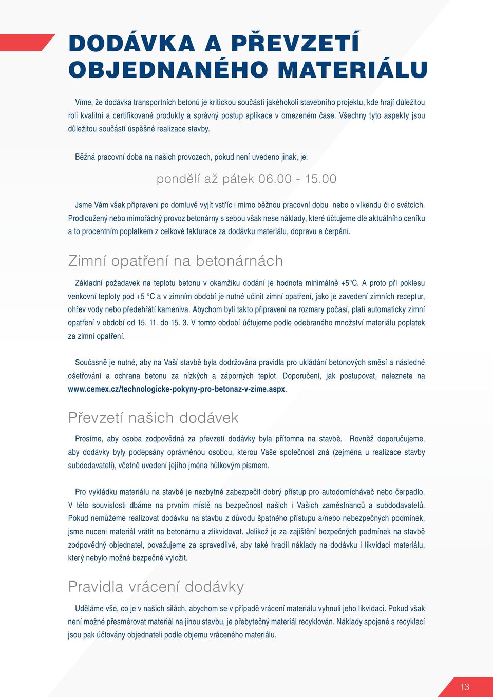 Běžná pracovní doba na našich provozech, pokud není uvedeno jinak, je: pondûlí aï pátek 06.00-15.