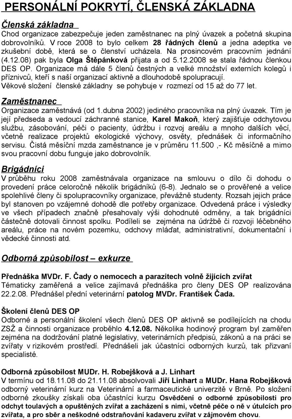 Organizace má dále 5 členů čestných a velké množství externích kolegů i příznivců, kteří s naší organizací aktivně a dlouhodobě spolupracují.