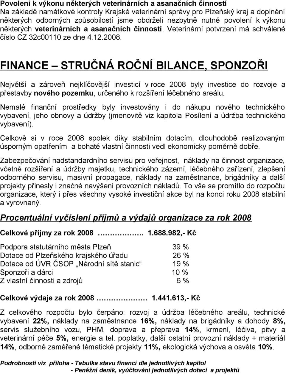 FINANCE STRUČNÁ ROČNÍ BILANCE, SPONZOŘI Největší a zároveň nejklíčovější investicí v roce 2008 byly investice do rozvoje a přestavby nového pozemku, určeného k rozšíření léčebného areálu.