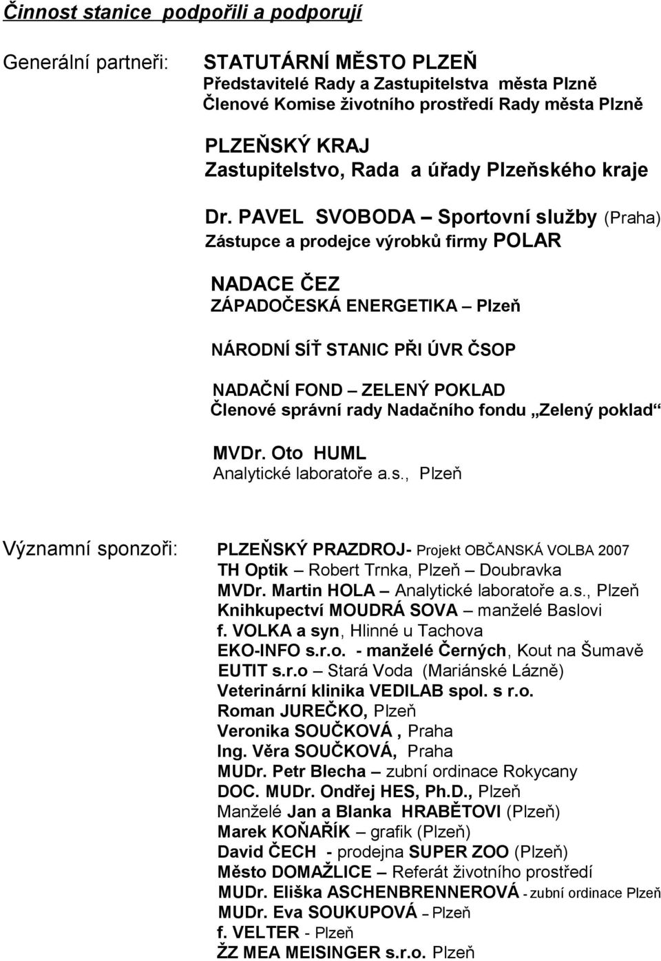 PAVEL SVOBODA Sportovní služby (Praha) Zástupce a prodejce výrobků firmy POLAR NADACE ČEZ ZÁPADOČESKÁ ENERGETIKA Plzeň NÁRODNÍ SÍŤ STANIC PŘI ÚVR ČSOP NADAČNÍ FOND ZELENÝ POKLAD Členové správní rady