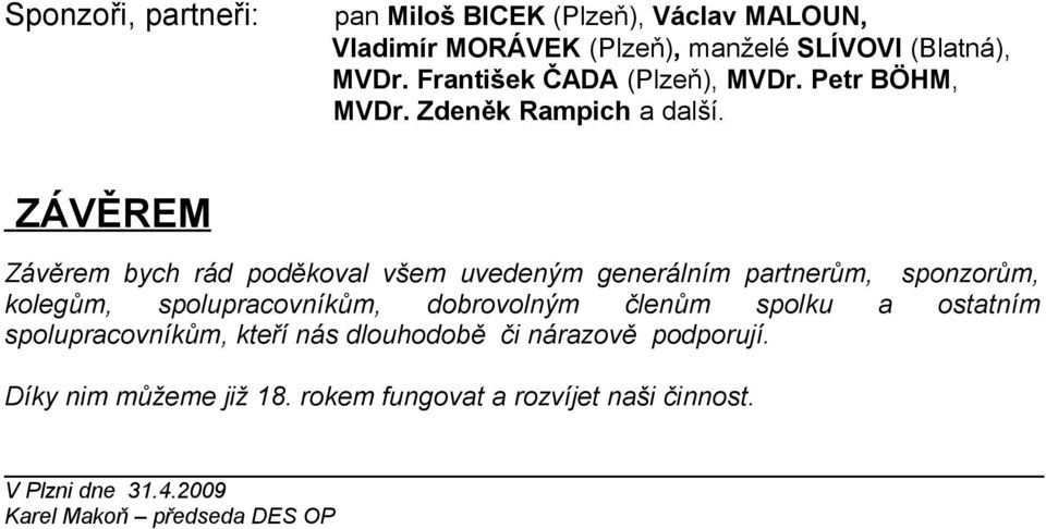 ZÁVĚREM Závěrem bych rád poděkoval všem uvedeným generálním partnerům, sponzorům, kolegům, spolupracovníkům, dobrovolným členům