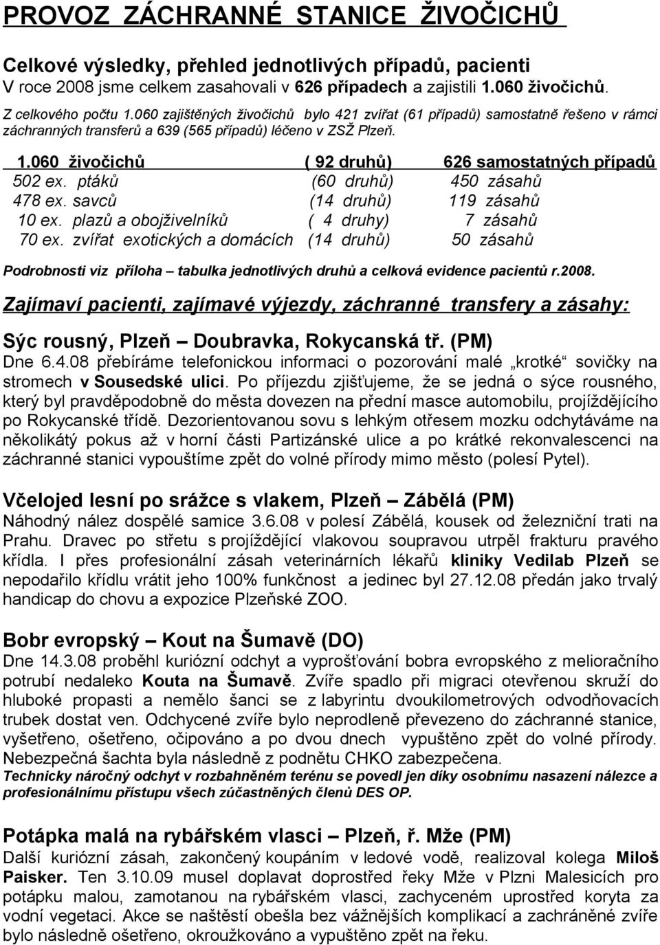 060 živočichů ( 92 druhů) 626 samostatných případů 502 ex. ptáků (60 druhů) 450 zásahů 478 ex. savců (14 druhů) 119 zásahů 10 ex. plazů a obojživelníků ( 4 druhy) 7 zásahů 70 ex.