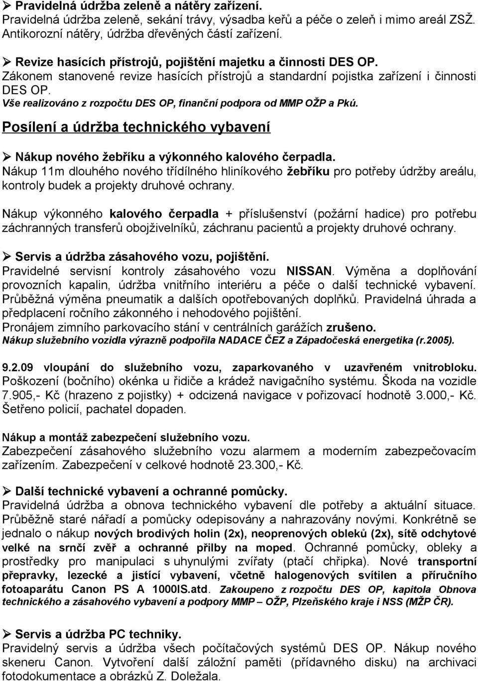 Vše realizováno z rozpočtu DES OP, finanční podpora od MMP OŽP a Pkú. Posílení a údržba technického vybavení Nákup nového žebříku a výkonného kalového čerpadla.