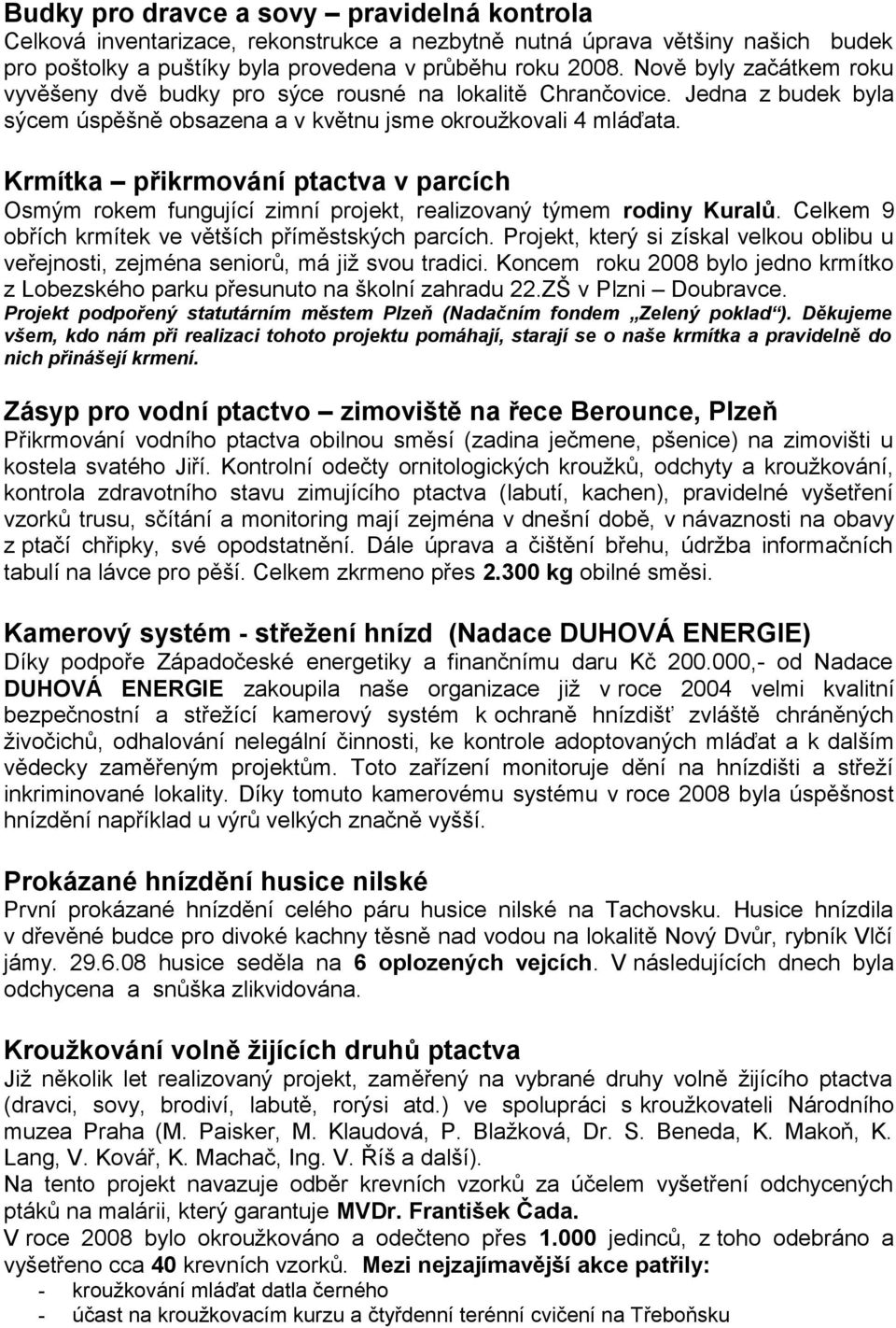 Krmítka přikrmování ptactva v parcích Osmým rokem fungující zimní projekt, realizovaný týmem rodiny Kuralů. Celkem 9 obřích krmítek ve větších příměstských parcích.