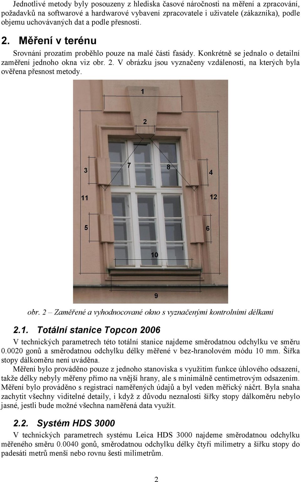 obr. 2 Zaměřené a vyhodnocované okno s vyznačenými kontrolními délkami 2.1. Totální stanice Topcon 2006 V technických parametrech této totální stanice najdeme směrodatnou odchylku ve směru 0.