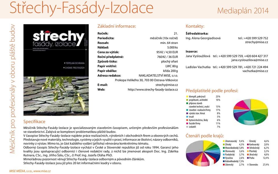 cz Web: http://www.strechy-fasady-izolace.cz Měsíčník Střechy-Fasády-Izolace je specializovaným stavebním časopisem, určeným především profesionálům ve stavebnictví.