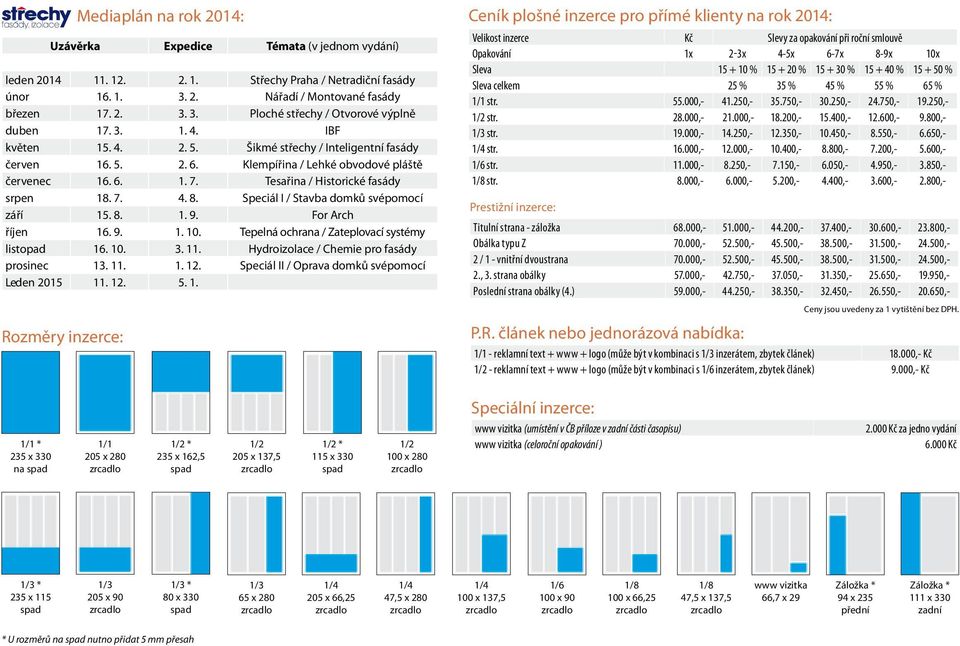 Speciál I / Stavba domků svépomocí září 15. 8. 1. 9. For Arch říjen 16. 9. 1. 10. Tepelná ochrana / Zateplovací systémy listopad 16. 10. 3. 11. Hydroizolace / Chemie pro fasády prosinec 13. 11. 1. 12.