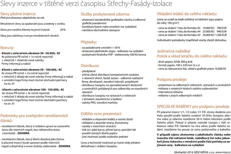 000,- Kč 4x půlstrana PR ročně + 1x ročně reportáž + měsíčně 1 vklad do nové rubriky Firmy informují a nabízí klienti s celoročním obratem 50-100.