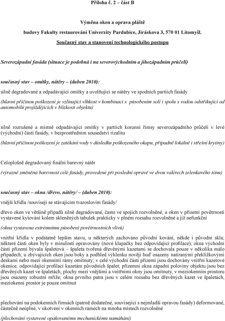 odpadávající omítky a uvolňující se nátěry ve spodních partiích fasády (hlavní příčinou poškození je vzlínající vlhkost v kombinaci s působením solí i spolu s vodou odstřikující od automobilů