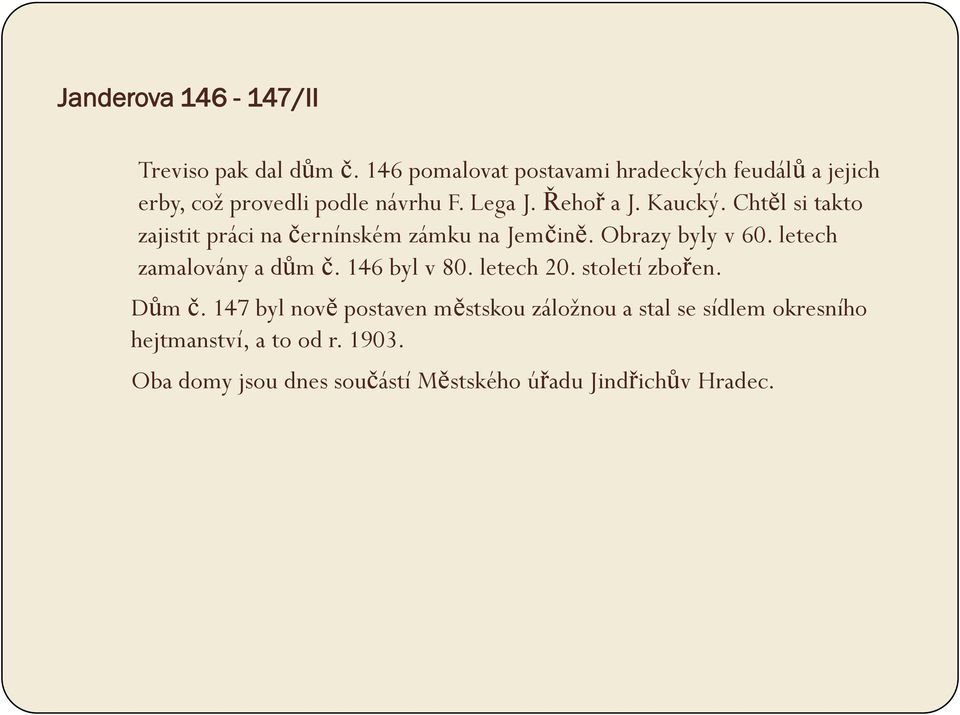 Chtěl si takto zajistit práci na černínském zámku na Jemčině. Obrazy byly v 60. letech zamalovány a dům č.