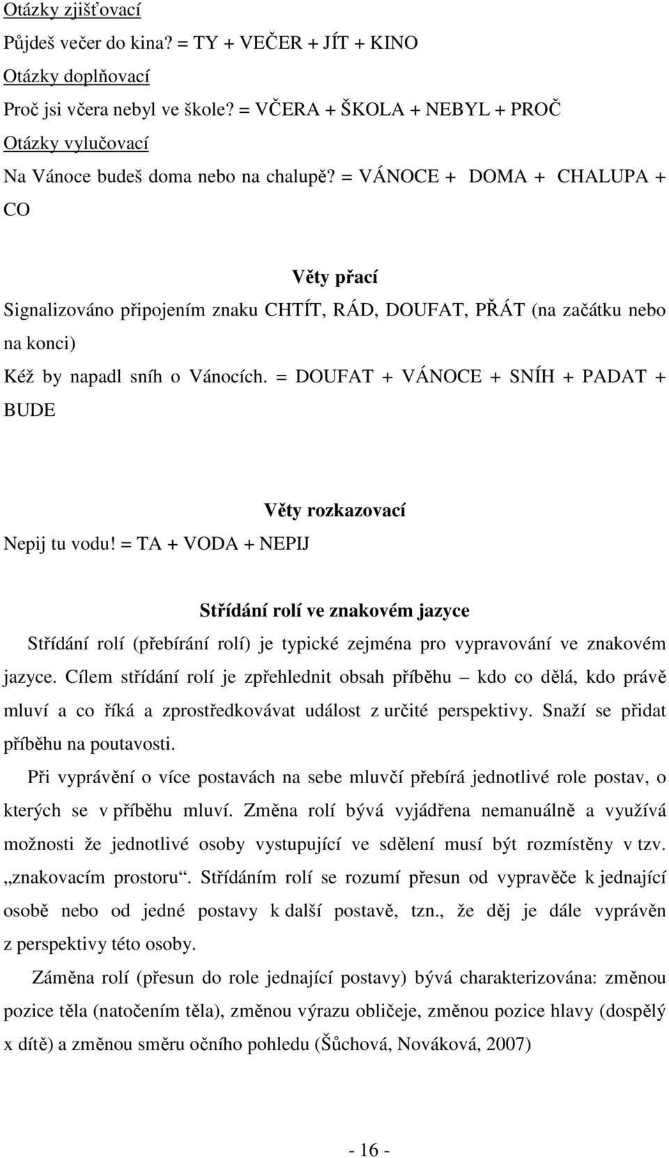 = VÁNOCE + DOMA + CHALUPA + CO Věty přací Signalizováno připojením znaku CHTÍT, RÁD, DOUFAT, PŘÁT (na začátku nebo na konci) Kéž by napadl sníh o Vánocích.