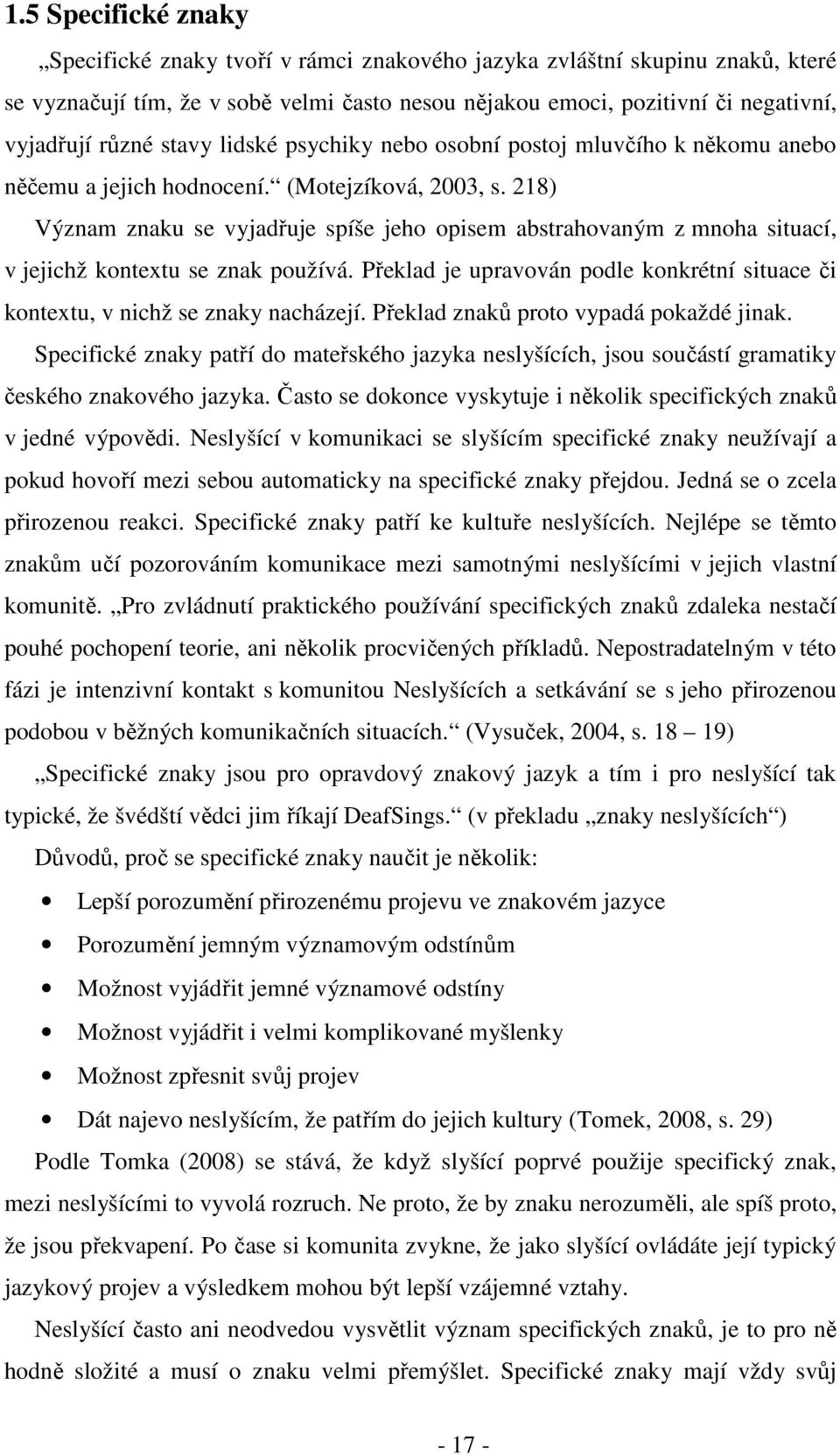 218) Význam znaku se vyjadřuje spíše jeho opisem abstrahovaným z mnoha situací, v jejichž kontextu se znak používá.