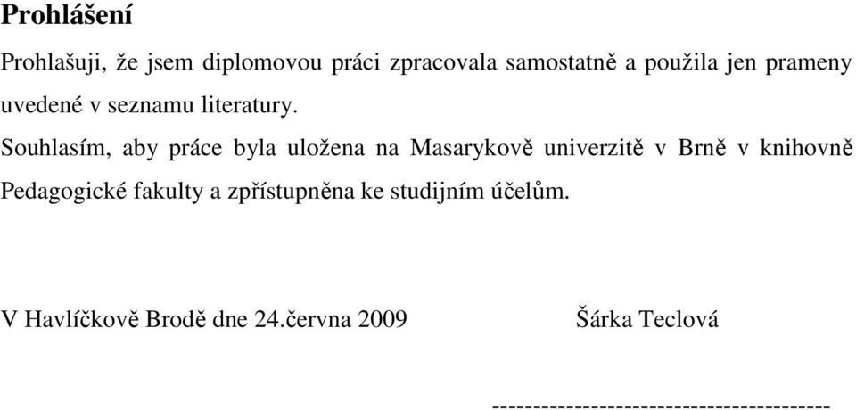 Souhlasím, aby práce byla uložena na Masarykově univerzitě v Brně v knihovně