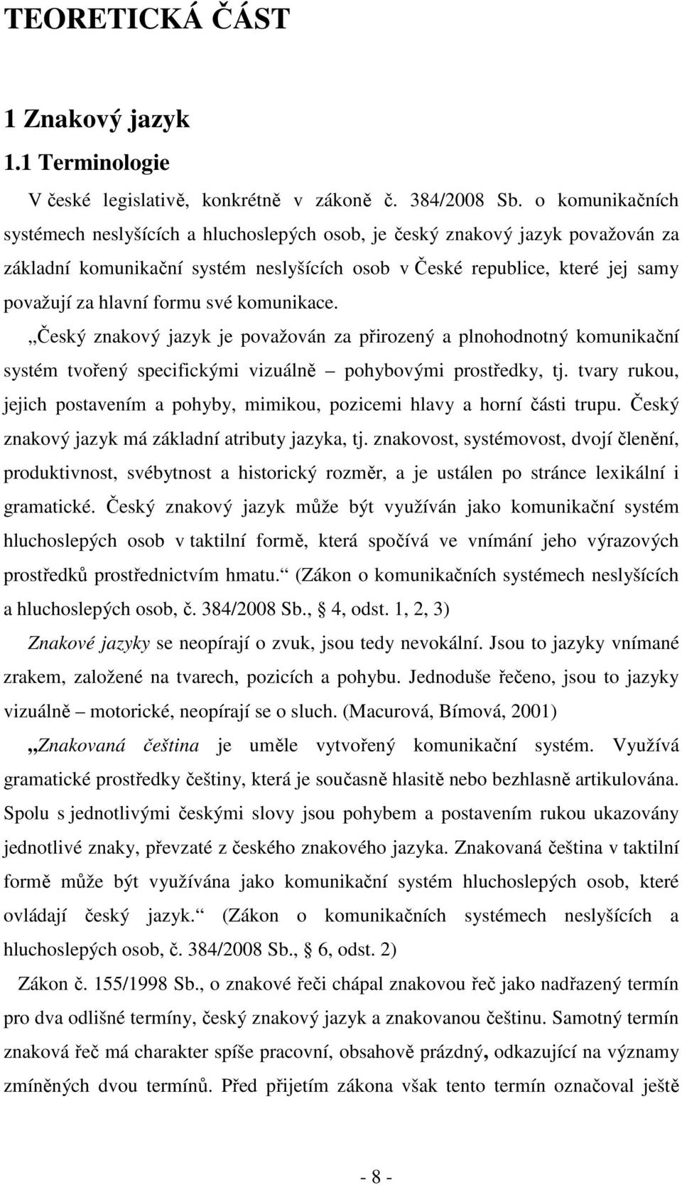 své komunikace. Český znakový jazyk je považován za přirozený a plnohodnotný komunikační systém tvořený specifickými vizuálně pohybovými prostředky, tj.