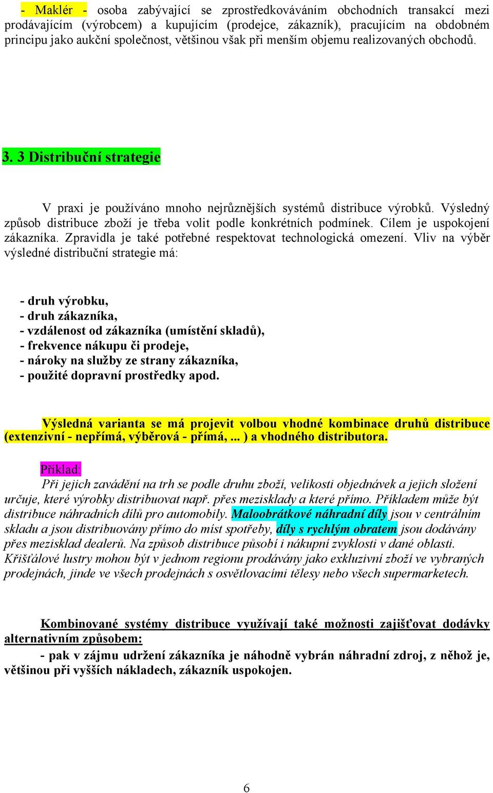 Výsledný způsob distribuce zboží je třeba volit podle konkrétních podmínek. Cílem je uspokojení zákazníka. Zpravidla je také potřebné respektovat technologická omezení.