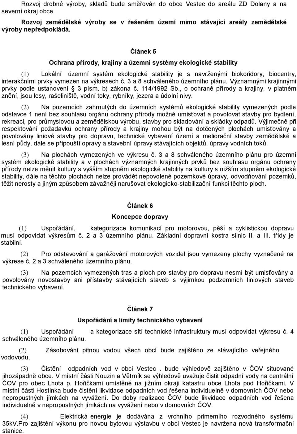 Článek 5 Ochrana přírody, krajiny a územní systémy ekologické stability (1) Lokální územní systém ekologické stability je s navrženými biokoridory, biocentry, interakčními prvky vymezen na výkresech