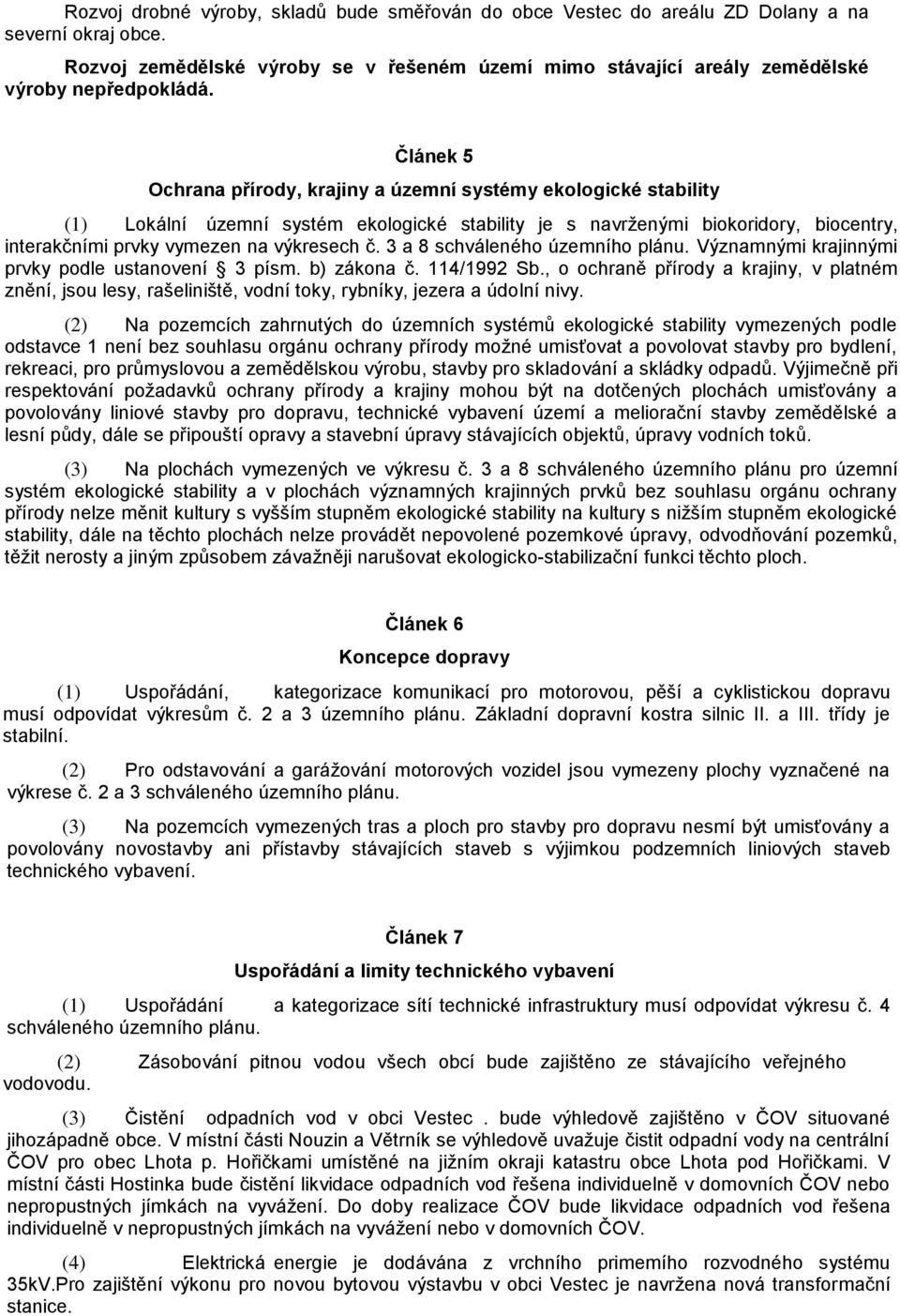 Článek 5 Ochrana přírody, krajiny a územní systémy ekologické stability (1) Lokální územní systém ekologické stability je s navrženými biokoridory, biocentry, interakčními prvky vymezen na výkresech