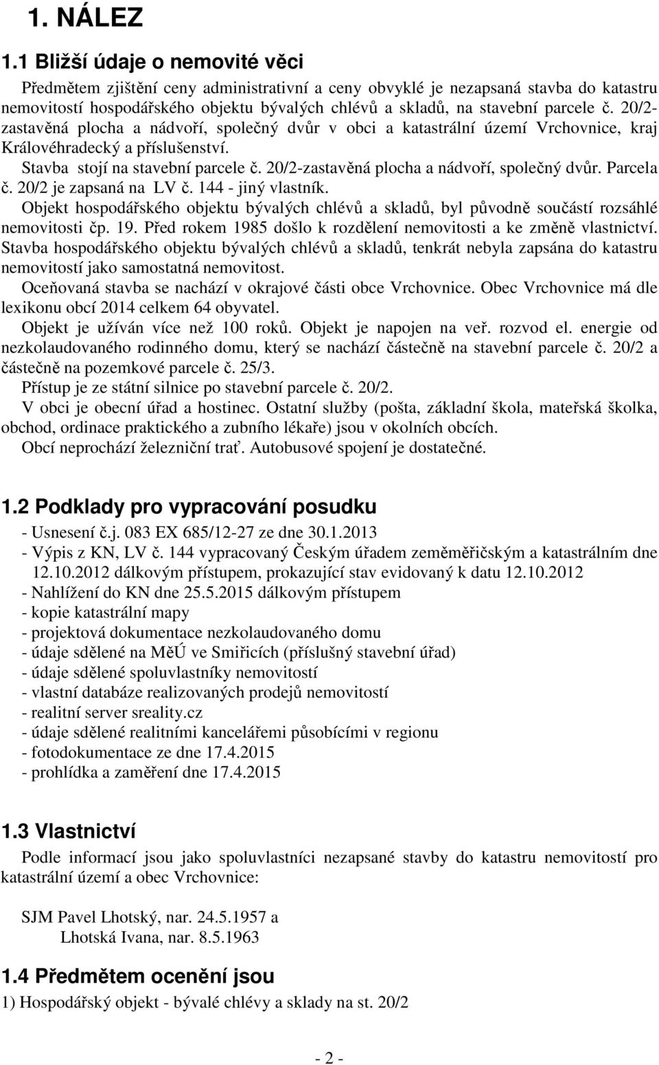 20/2- zastavěná plocha a nádvoří, společný dvůr v obci a katastrální území Vrchovnice, kraj Královéhradecký a příslušenství. Stavba stojí na stavební parcele č.