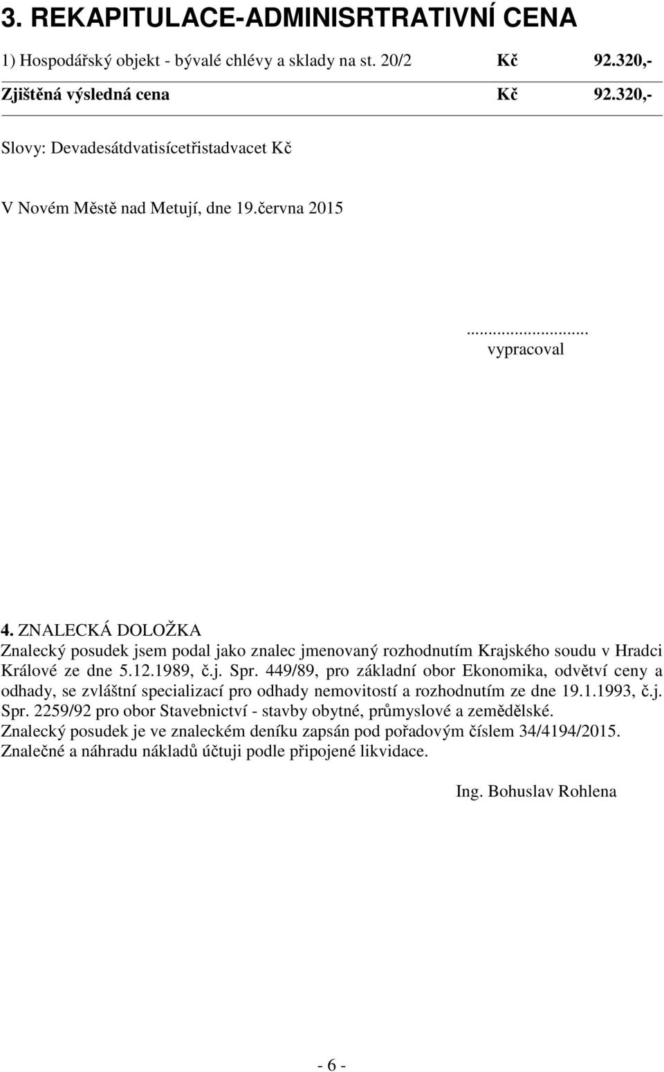 ZNALECKÁ DOLOŽKA Znalecký posudek jsem podal jako znalec jmenovaný rozhodnutím Krajského soudu v Hradci Králové ze dne 5.12.1989, č.j. Spr.