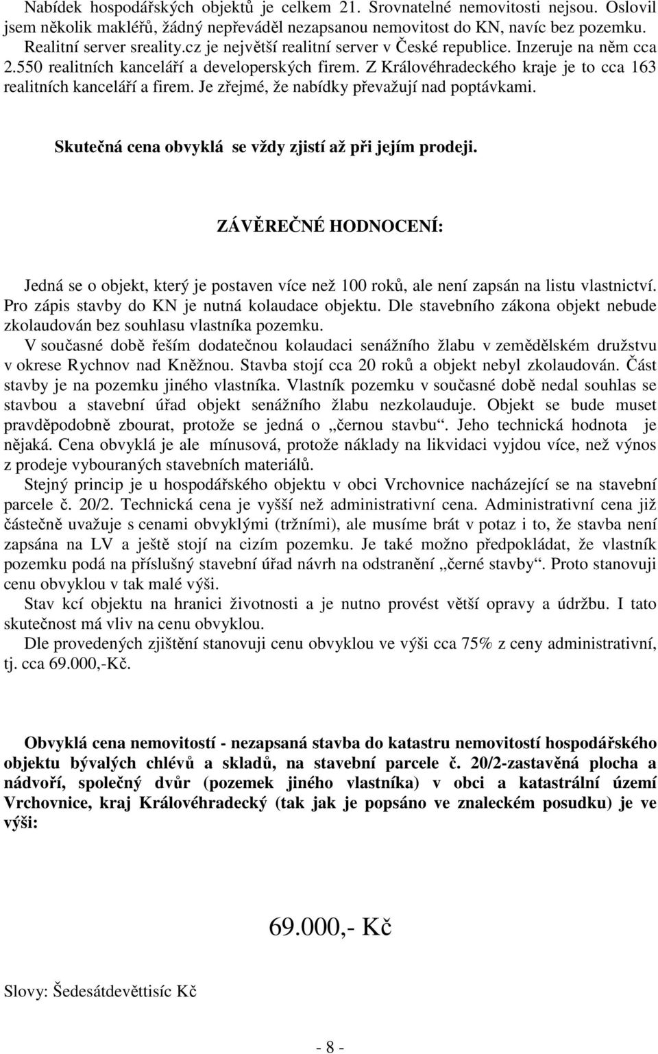 Je zřejmé, že nabídky převažují nad poptávkami. Skutečná cena obvyklá se vždy zjistí až při jejím prodeji.