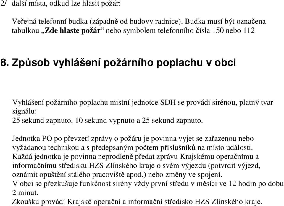 Jednotka PO po převzetí zprávy o požáru je povinna vyjet se zařazenou nebo vyžádanou technikou a s předepsaným počtem příslušníků na místo události.
