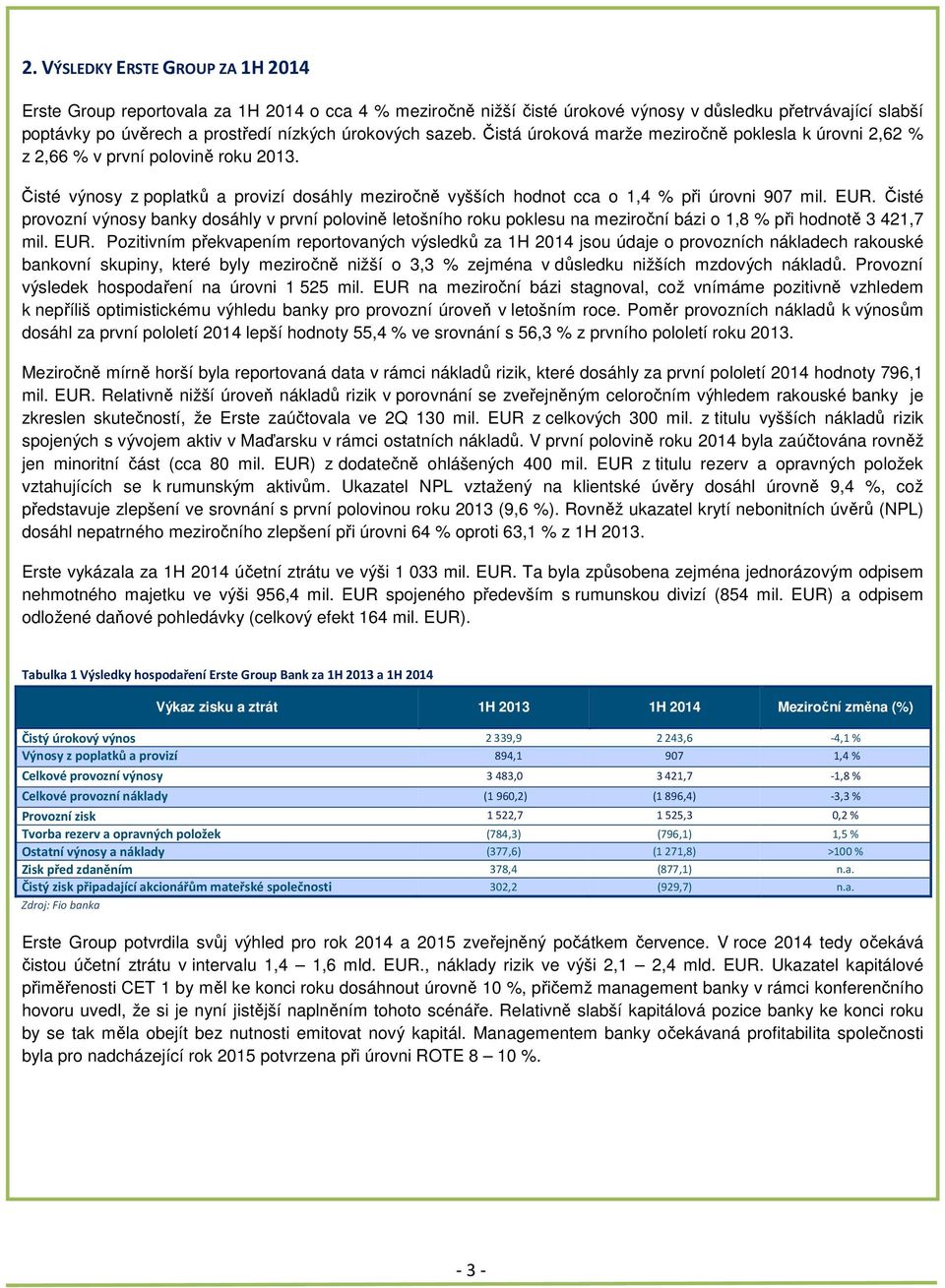 EUR. Čisté provozní výnosy banky dosáhly v první polovině letošního roku poklesu na meziroční bázi o 1,8 % při hodnotě 3 421,7 mil. EUR.