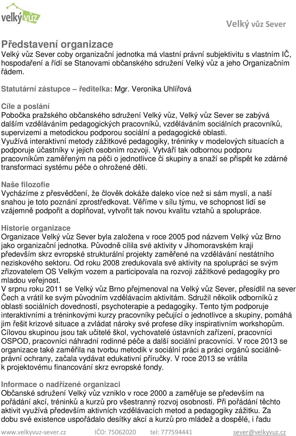 Veronika Uhlířová Cíle a poslání Pobočka pražského občanského sdružení Velký vůz, Velký vůz Sever se zabývá dalším vzděláváním pedagogických pracovníků, vzděláváním sociálních pracovníků, supervizemi