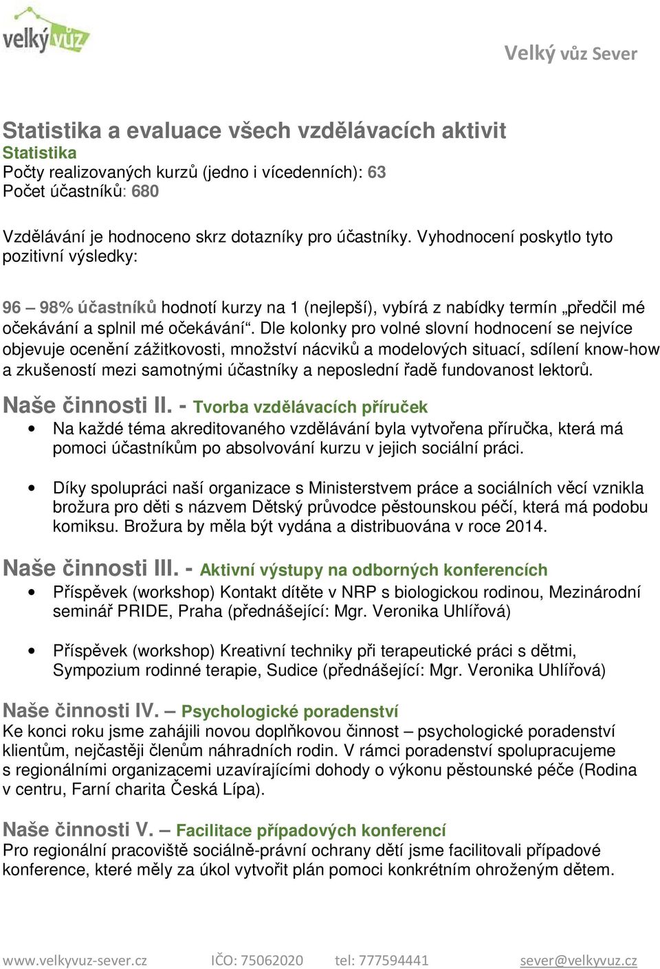 Dle kolonky pro volné slovní hodnocení se nejvíce objevuje ocenění zážitkovosti, množství nácviků a modelových situací, sdílení know-how a zkušeností mezi samotnými účastníky a neposlední řadě