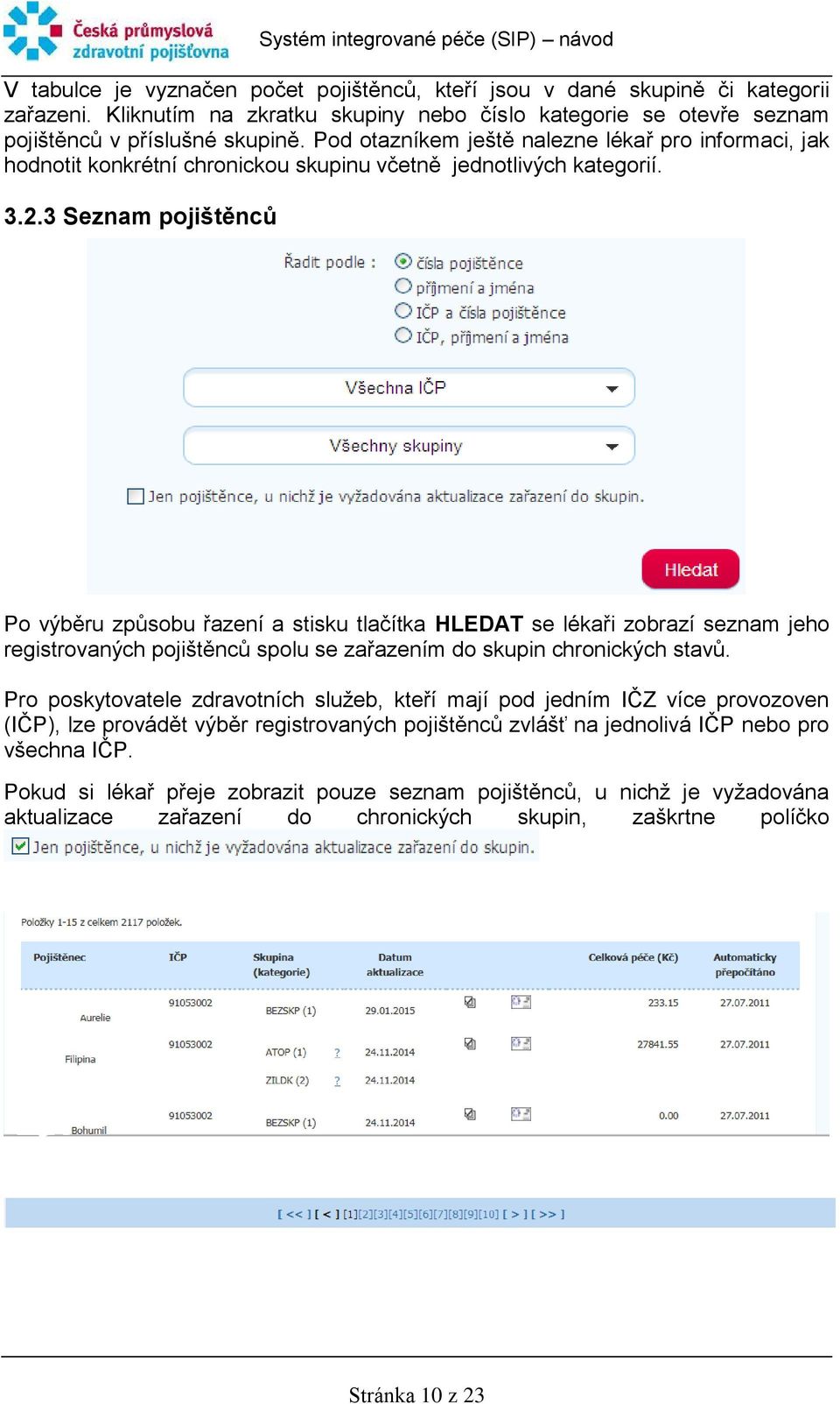 3 Seznam pojištěnců Po výběru způsobu řazení a stisku tlačítka HLEDAT se lékaři zobrazí seznam jeho registrovaných pojištěnců spolu se zařazením do skupin chronických stavů.