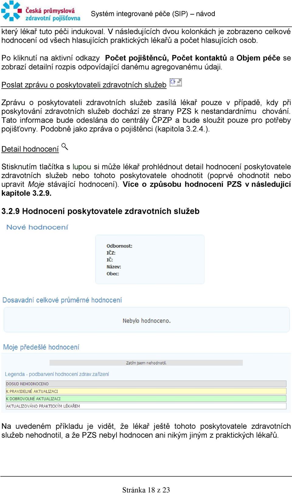 Poslat zprávu o poskytovateli zdravotních služeb Zprávu o poskytovateli zdravotních služeb zasílá lékař pouze v případě, kdy při poskytování zdravotních služeb dochází ze strany PZS k nestandardnímu