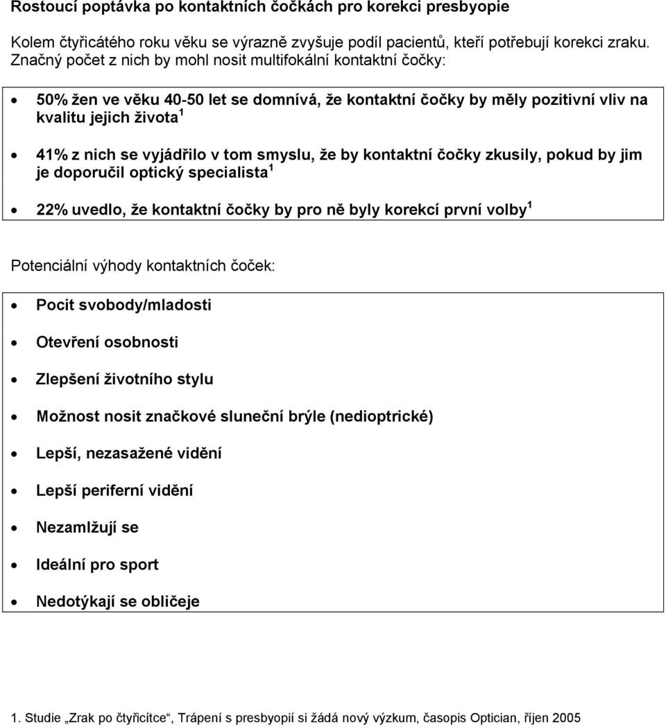 tom smyslu, že by kontaktní čočky zkusily, pokud by jim je doporučil optický specialista 1 22% uvedlo, že kontaktní čočky by pro ně byly korekcí první volby 1 Potenciální výhody kontaktních čoček: