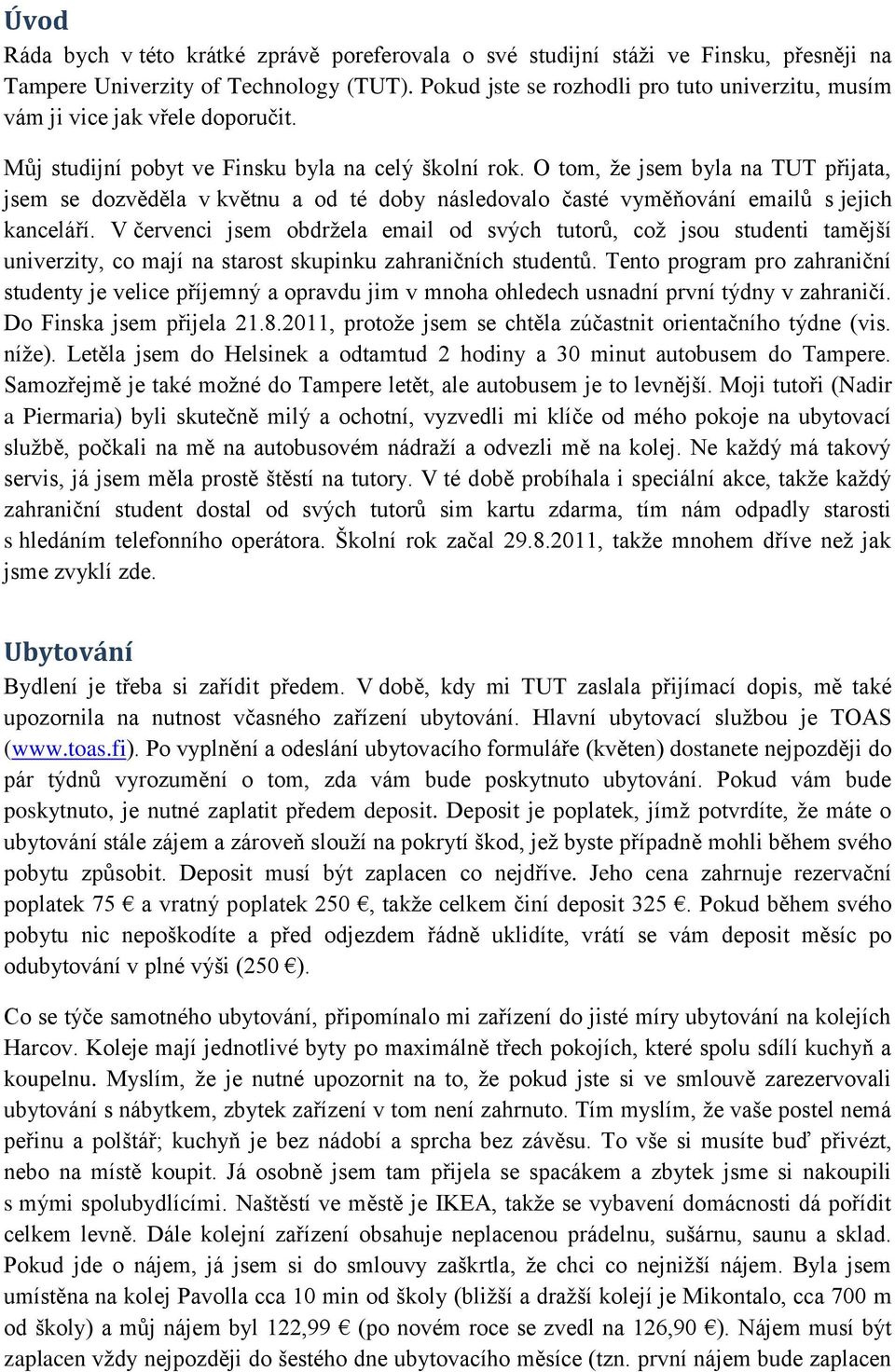 O tom, že jsem byla na TUT přijata, jsem se dozvěděla v květnu a od té doby následovalo časté vyměňování emailů s jejich kanceláří.